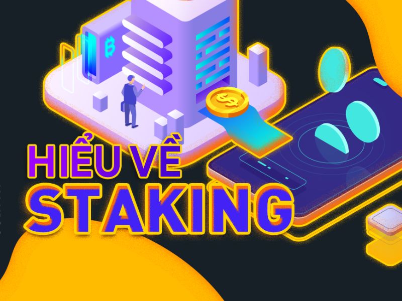 Staking Là Gì? Hướng Dẫn Staking Cho Người Mới Bắt Đầu Đầy Đủ Nhất